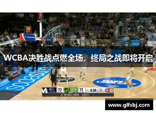 WCBA决胜战点燃全场，终局之战即将开启