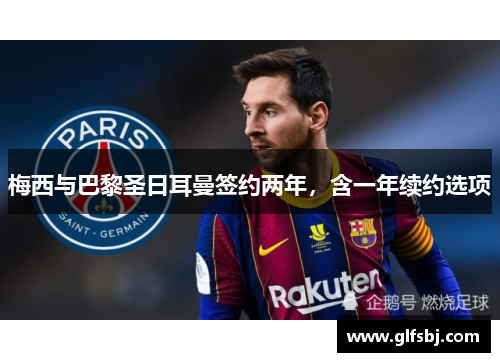 梅西与巴黎圣日耳曼签约两年，含一年续约选项